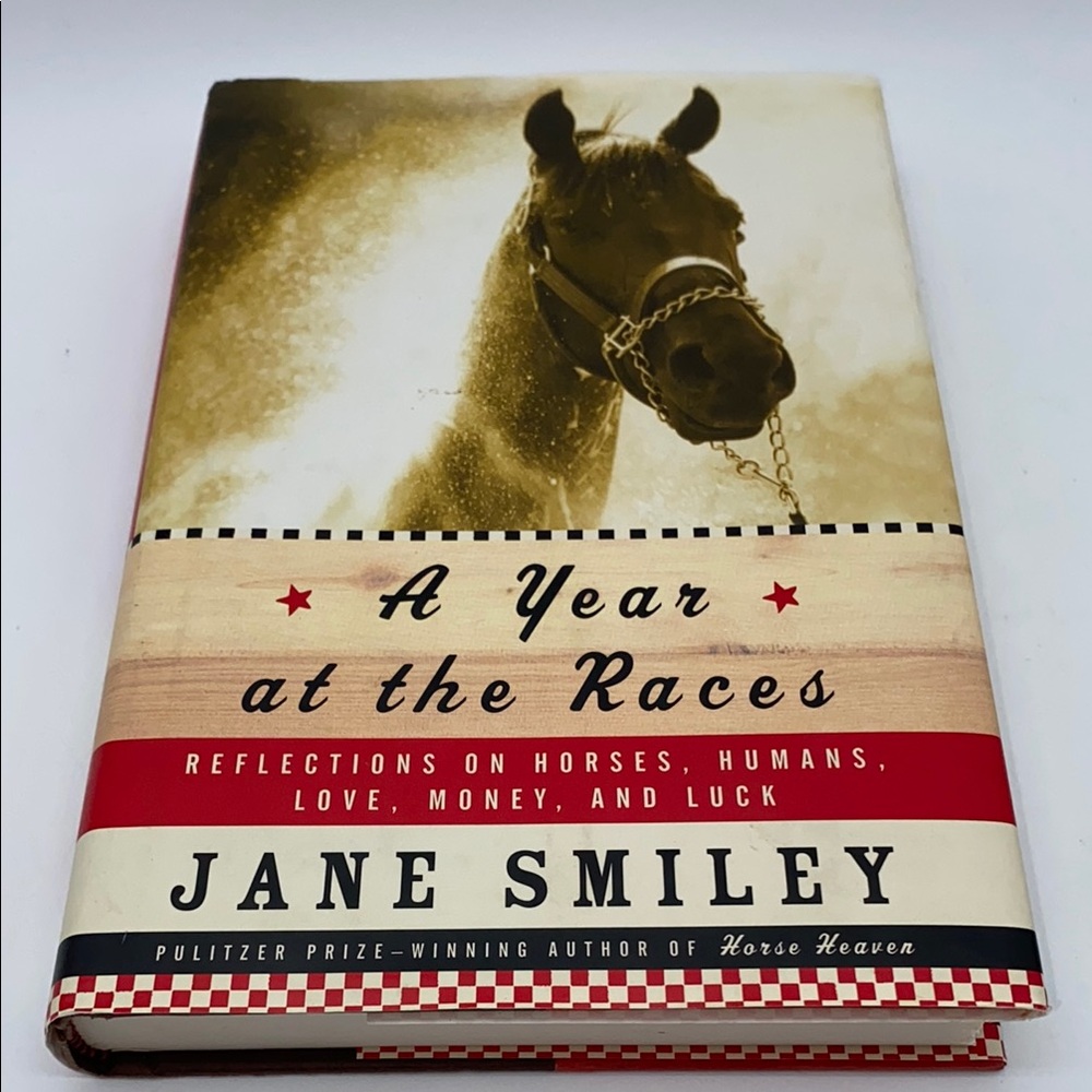 A Year at the Races: Reflections On Horses Humans Love Money Luck Jane Smiley